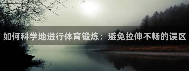 关键词：如何科学地进行体育锻炼：避免拉伸不畅的误区