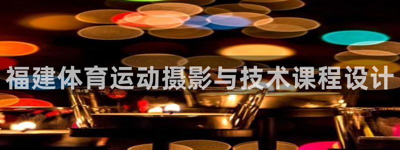 关键词：福建体育运动摄影与技术课程设计