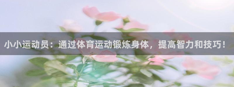 速播体育：小小运动员：通过体育运动锻炼身体，提高智力和技巧！